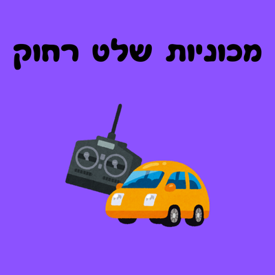 מכוניות- מכוניות עם שלט- הליקופטרים- מטוסים- רכבות -גלגלים - קורקינט -בימבה